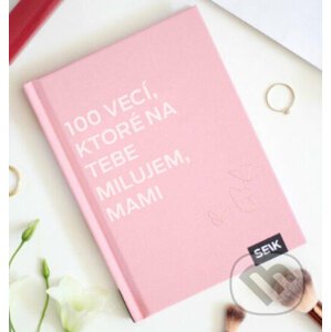 100 vecí, ktoré na tebe milujem, mami - Vydavateľstvo SEIK