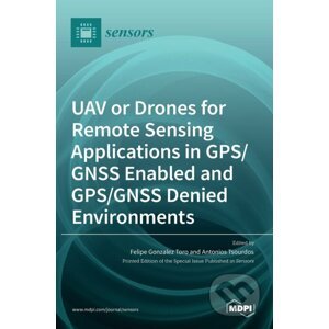UAV or Drones for Remote Sensing Applications in GPS/GNSS Enabled and GPS/GNSS Denied Environments - Felipe Gonzalez Toro, Antonios Tsourdos