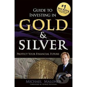 Guide to Investing in Gold and Silver - Michael Maloney