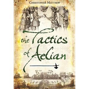 The Tactics of Aelian - Christopher Matthew
