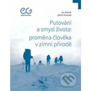 Putování a smysl života: proměna člověka v zimní přírodě - Ivo Jirásek, Jakub Svoboda