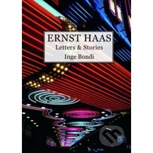 Ernst Haas. Letters & Stories - Inge Bondi