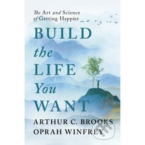 Build the Life You Want - Oprah Winfrey, Arthur C. Brooks