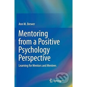 Mentoring from a Positive Psychology Perspective: Learning for Mentors and Mentees - Ann M. Brewer