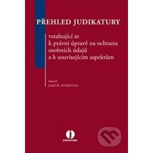 Přehled judikatury vztahující se k právní úpravě na ochranu osobních údajů a k souvisejícím aspektům - Jakub Morávek