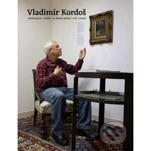 Vladimír Kordoš. Performancie . maľba . zo zbierok galérie . A-R . mucha - Daniela Čarná