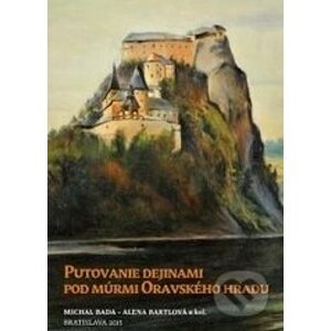 Putovanie dejinami pod múrmi Oravského hradu - Michal Bada, Alena Bartlová