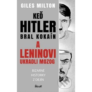 Keď Hitler bral kokaín a Leninovi ukradli mozog - Giles Milton