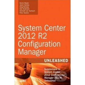 System Center 2012 R2 Configuration Manager Unleashed - Kerrie Meyler