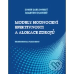Modely hodnocení efektivnosti a alokace zdrojů - Josef Jablonský, Martin Dlouhý