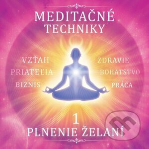 Meditačné techniky 1. - Plnenie želaní - Jaroslav Vojtechovský, Lenka Kollárová