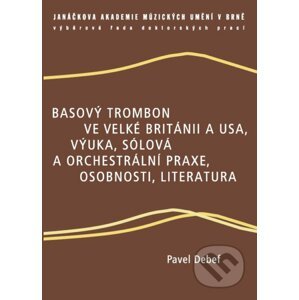 Basový trombon ve Velké Británii a USA, výuka, sólová a orchestrální praxe, osobnosti, literatura - Pavel Debef