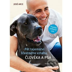 Pět tajemství šťastného vztahu člověka a psa - José Arce