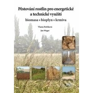Pěstování rostlin pro energetické a technické využití - Vlasta Petříková, Jana Weger