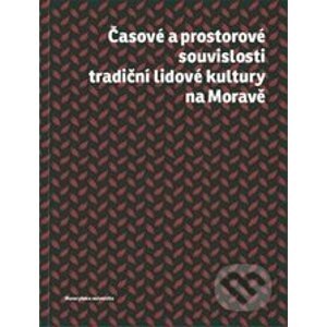 Časové a prostorové souvislosti tradiční lidové kultury na Moravě - Kolektív autorov