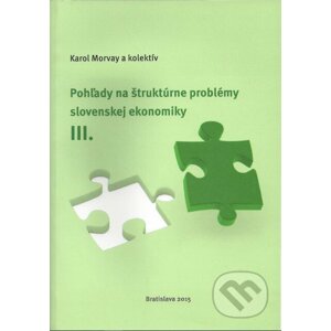 Pohľady na štruktúrne problémy slovenskej ekonomiky III - Karol Morvay a kol.