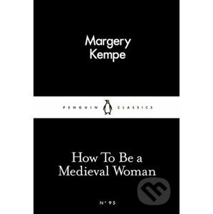How To Be a Medieval Woman - Margery Kempe