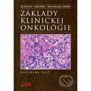 Základy klinickej onkológie. Špeciálna časť - Ján Kliment, Lukáš Plank, Elena Kavcová a kolektív