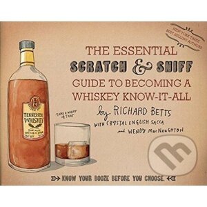 The Essential Scratch and Sniff Guide to Becoming a Whiskey Know-It-All - Richard Betts, Crystal English Sacca, Wendy MacNaughton