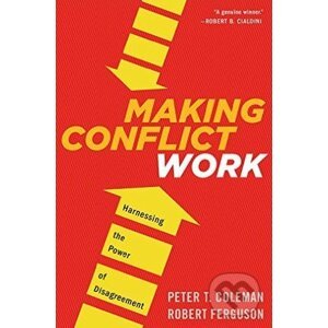 Making Conflict Work - Peter T. Coleman, Robert Ferguson