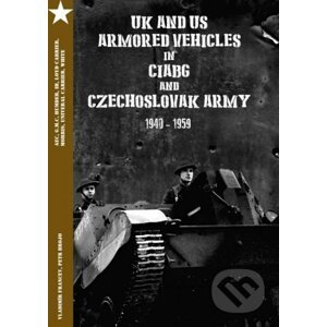 UK and US Armored Vehicles in CIABG and Czechoslovak army 1940-1959 - Vladimír Francev, Petr Brojo