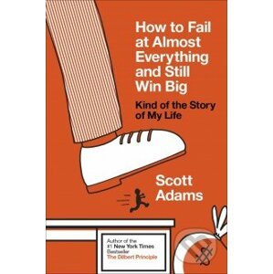 How to Fail at Almost Everything and Still Win Big - Scott Adams