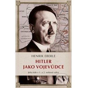 Hitler jako vojevůdce - Henrik Eberle