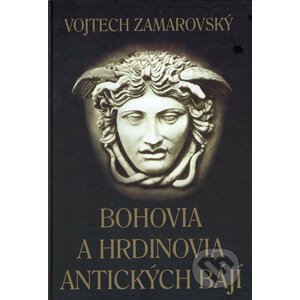 Bohovia a hrdinovia antických bájí - Vojtech Zamarovský