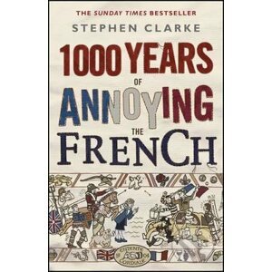 1000 Years of Annoying the French - Stephen Clarke