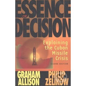 Essence of Decision - Graham T. Allison, Philip Zelikow