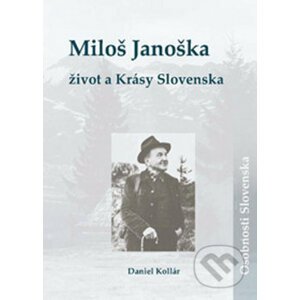 Miloš Janoška: život a Krásy Slovenska - Daniel Kollár