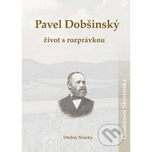 Pavel Dobšinský: život s rozprávkou - Ondrej Sliacky