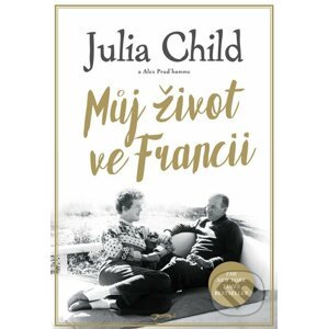 Můj život ve Francii - Julia Child, Alex Prud’homme