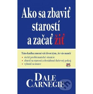 Ako sa zbaviť starostí a začať žiť - Dale Carnegie