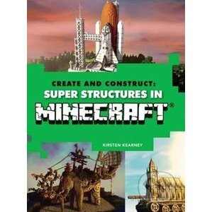 Create and Construct Super Structures in Minecraft - Kirsten Kearney, Yazur Strovoz