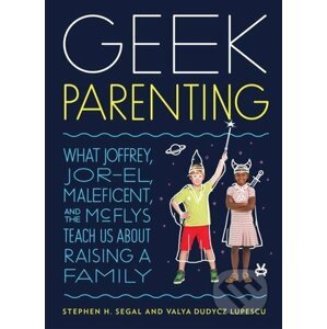 Geek Parenting - Stephen H. Segal, Valya Dudycz Lupescu