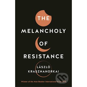 The Melancholy of Resistance - László Krasznahorkai