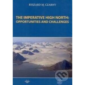 The Imperative High North: Opportunities and Challenge - Ryszard M. Czarny
