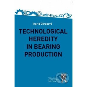 Technological Heredity in Bearing Production - Ingrid Görögová