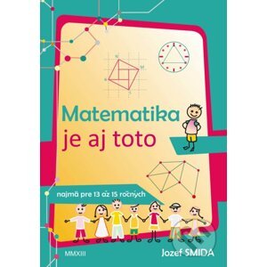 Matematika je aj toto ( pre 8. až 9. ročník ZŠ) - Jozef Smida