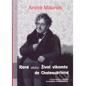 René alebo Život vikomta de Chateaubriand - André Maurois