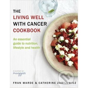 The Living Well with Cancer Cookbook - Fran Warde, Catherine Zabilowicz