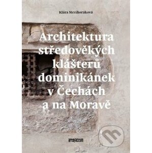 Architektura středověkých klášterů dominikánek v Čechách a na Moravě - Klára Mezihoráková