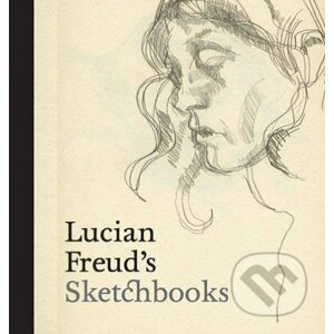 Lucian Freud's Sketchbooks - Martin Gayford, Sarah Howgate