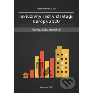 Inkluzívny rast v stratégii Európa 2020: naivita alebo genialita? - Viliam Páleník a kol.