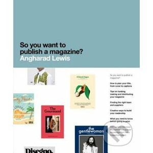 So You Want to Publish a Magazine? - Angharad Lewis
