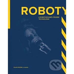Roboty a robotizované výrobní technologie - Zdeněk Kolíbal