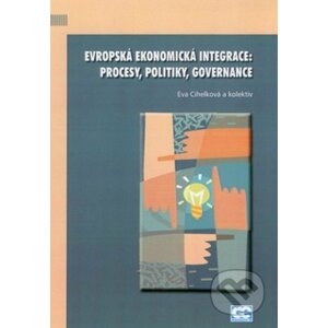 Evropská ekonomická integrace: procesy, politiky, governance - Eva Cihelková a kolektiv