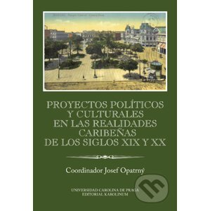 Proyectos políticos y culturales en las realidades caribeňas de los siglos XIX y XX - Josef Opatrný