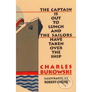 The Captain is Out to Lunch and the Sailors have taken over the Ship - Charles Bukowski